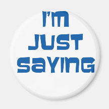 I'm Just Saying Fridge Magnet