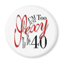 I'm Just Too Sexy To Be 40 Magnets