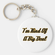 I'm Kind Of A Big Deal Keychains
