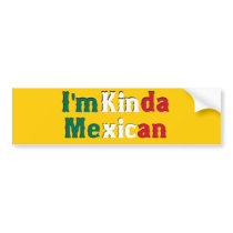 I'm Kinda Mexican Bumper Stickers