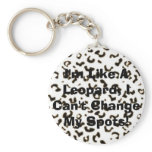 I'm Like A Leopard, I Can't Change my spots Keychains
