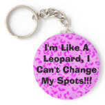 I'm Like A Leopard, I Can't Change My Spots!!! Keychains