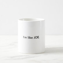 I'm like JOE. Mugs
