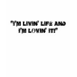 "I'M LIVIN' LIFE AND I'M LOVIN' IT!" t-shirts