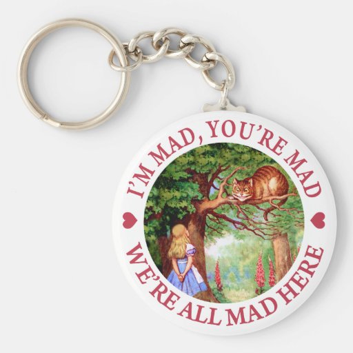 I'M MAD, YOU'RE MAD, WE'RE ALL MAD HERE KEY CHAIN