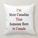 I'm More Canadian Than Someone Born In Canada Pillow