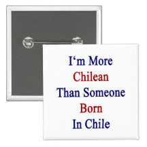 I'm More Chilean Than Someone Born In Chile Pinback Buttons