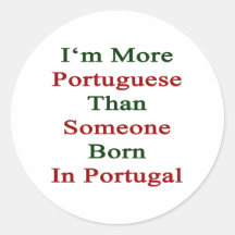 I'm More Portuguese Than Someone Born In Portugal Round Sticker
