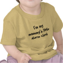 I'm my mommy's little alarm clock t-shirts