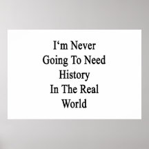 I'm Never Going To Need History In The Real World. Poster