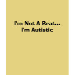 I'm Not A Brat...I'm Autistic t-shirts