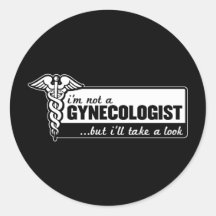 i'm not a gynecologist but i'll take a look funny round stickers