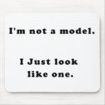 I'm Not A Model, I Just Look Like One Mousepad