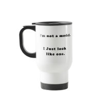 I'm Not A Model, I Just Look Like One Coffee Mug