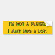 I'm Not a Playa I Just Hug A Lot Bumper Sticker