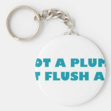 I'm not a plumber, I just flush a lot Keychains