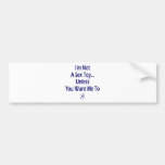 I'm Not A Sex Toy Unless You Want Me To Bumper Stickers