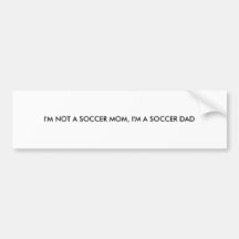 I'M NOT A SOCCER MOM, I'M A SOCCER DAD BUMPER STICKER