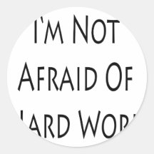 I'm Not Afraid Of Hard Work Round Stickers