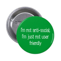 I'm not anti-social;   I'm just not user friendly Pins