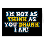 I'm Not As Think As You Drunk I Am Greeting Card