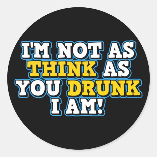 I'm Not As Think As You Drunk I Am Sticker