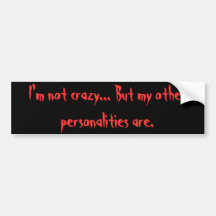 I'm not crazy... bumper sticker