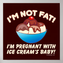 I'm not fat! I'm pregnant with Ice Cream's baby! Print