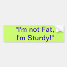 I'm Not Fat, I'm Sturdy Bumper Sticker