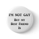I'm Not Gay But My Best Friend Is Button