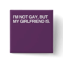 I'M NOT GAY, BUT MY GIRLFRI PINS
