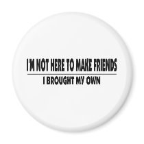 I'm Not Here To Make Friends Refrigerator Magnets