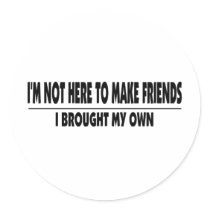 I'm Not Here To Make Friends Stickers