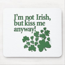 I'm not Irish, but kiss me anyway! Mouse Mat