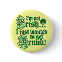 I'm Not Irish I Just Wanted To Get Drunk