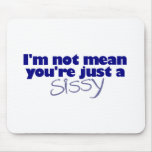 I'M Not Mean You'Re A Sissy Mousepads