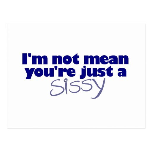 i-m-not-mean-you-re-a-sissy-postcard-zazzle