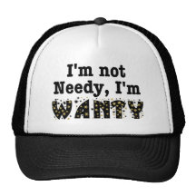 I'm Not Needy I'm Wanty Hats