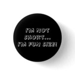 I'm Not Short...I'm FUN SIZE! Button