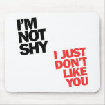 I'm not shy I just don't Like You Mousepad