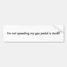 I'm not speeding my gas pedal is stuck! bumper sticker