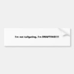 I'm not tailgating, I'm DRAFTING!!!!! Bumper Sticker