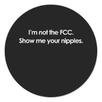 I'M NOT THE FCC, SHOW ME YOUR NIPPLES