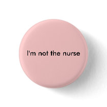 I'm not the nurse pinback buttons
