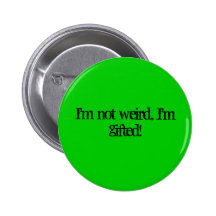 I'm not weird, I'm gifted! Buttons