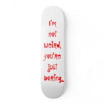 "I'm Not Weird, You're Just Boring" Skateboard