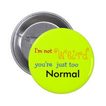 I'm not weird you're just too Normal - Customized Pinback Buttons