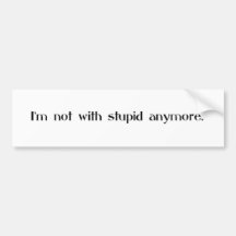 I'm Not With Stupid Any More Bumper Stickers
