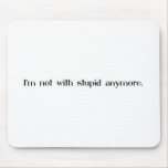 I'm Not With Stupid Any More Mousepad