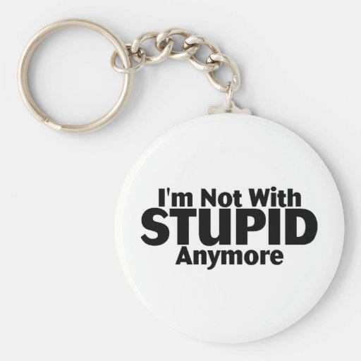 Im Not With Stupid Anymore Key Chains